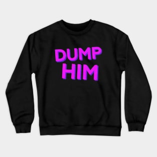 Dump Him Crewneck Sweatshirt